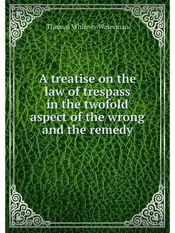 A treatise on the law of trespass in