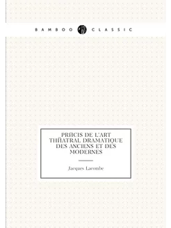 Précis de l'art théatral dramatique des anciens et d