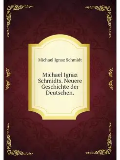 Michael Ignaz Schmidts. Neuere Geschi