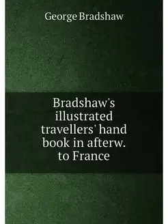 Bradshaw's illustrated travellers' hand book in afte