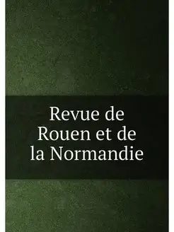 Revue de Rouen et de la Normandie