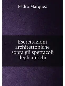 Esercitazioni architettoniche sopra gli spettacoli d