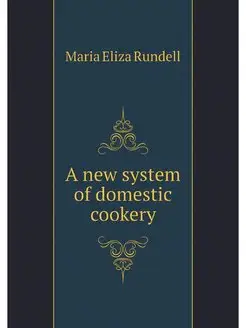 A new system of domestic cookery