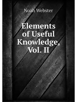 Elements of Useful Knowledge, Vol. II