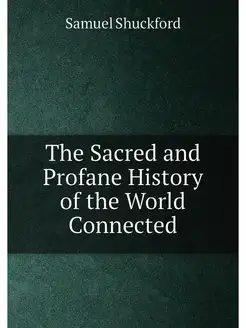 The Sacred and Profane History of the World Connected