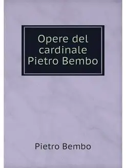 Opere del cardinale Pietro Bembo