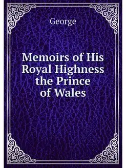 Memoirs of His Royal Highness the Pri