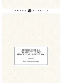 Histoire de la conquête et des révolutions du Pérou