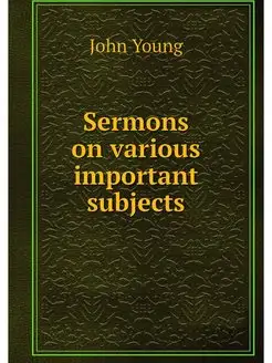 Sermons on various important subjects