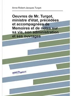 Oeuvres de Mr. Turgot, ministre d'état, précédées et