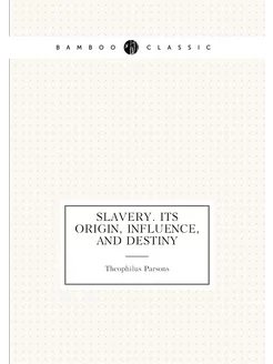 Slavery. Its origin, influence, and destiny