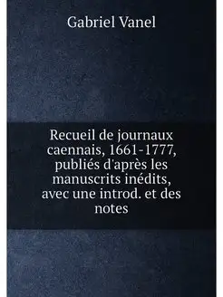 Recueil de journaux caennais, 1661-1777, publiés d'a