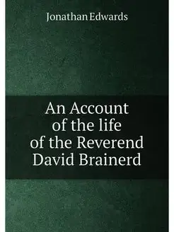 An Account of the life of the Reverend David Brainerd