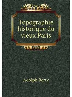 Topographie historique du vieux Paris