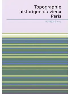 Topographie historique du vieux Paris