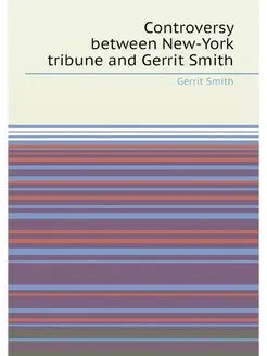 Controversy between New-York tribune and Gerrit Smith