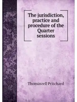 The jurisdiction, practice and proced