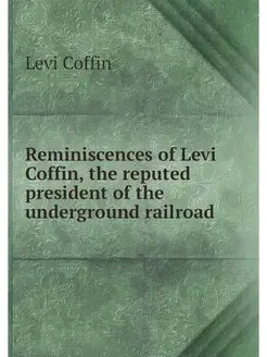 Reminiscences of Levi Coffin, the rep