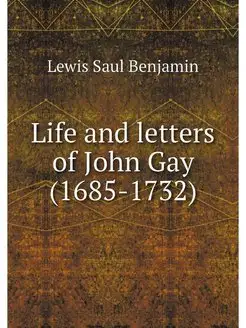 Life and letters of John Gay (1685-1732)