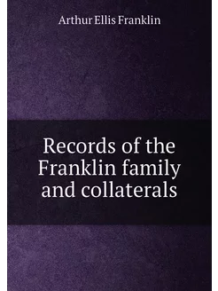 Records of the Franklin family and collaterals