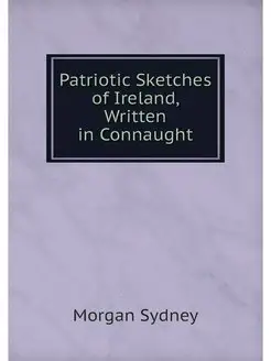 Patriotic Sketches of Ireland, Writte