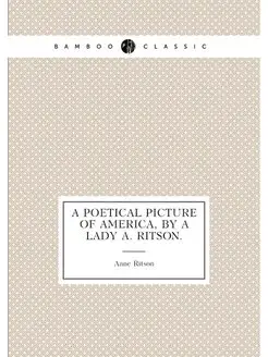 A poetical picture of America, by a lady A. Ritson