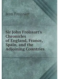 Sir John Froissart's Chronicles of En