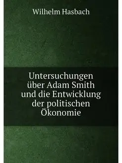 Untersuchungen über Adam Smith und die Entwicklung d