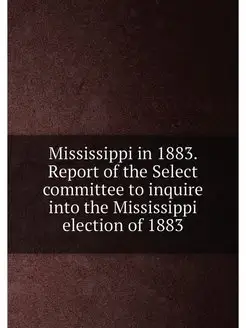 Mississippi in 1883. Report of the Se