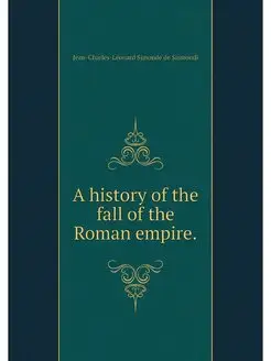 A history of the fall of the Roman em