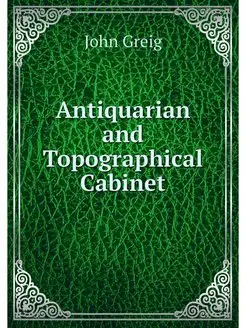 Antiquarian and Topographical Cabinet