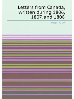 Letters from Canada, written during 1806, 1807, and