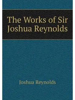 The Works of Sir Joshua Reynolds