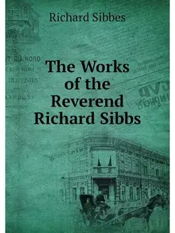 The Works of the Reverend Richard Sibbs