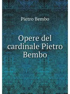 Opere del cardinale Pietro Bembo