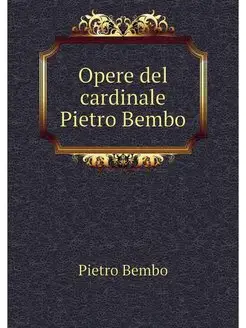 Opere del cardinale Pietro Bembo