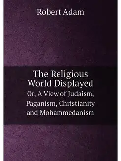 The Religious World Displayed. Or, A View of Judaism