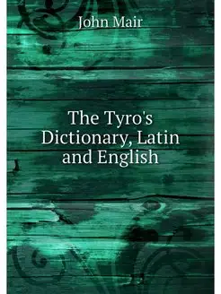 The Tyro's Dictionary, Latin and English