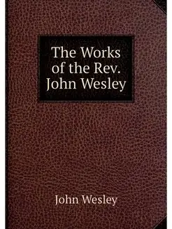 The Works of the Rev. John Wesley