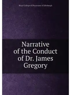 Narrative of the Conduct of Dr. James Gregory