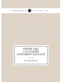 Opere del cavaliere Lionardo Salviati