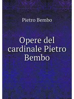 Opere del cardinale Pietro Bembo