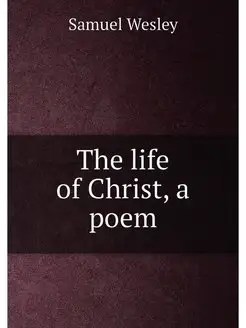 The life of Christ, a poem