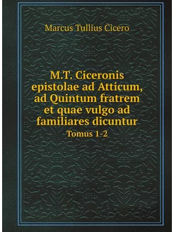 M.T. Ciceronis epistolae ad Atticum, ad Quintum frat