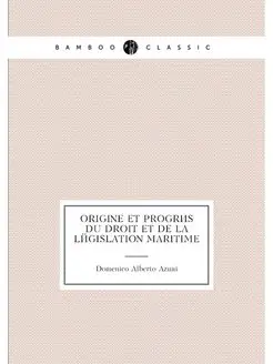 Origine et progrès du droit et de la législation mar