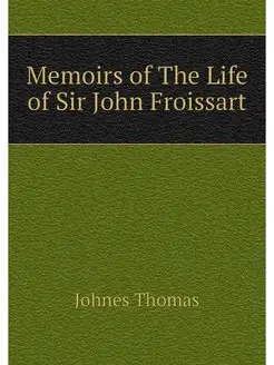 Memoirs of The Life of Sir John Frois