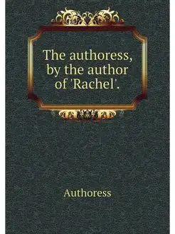 The authoress, by the author of 'Rach