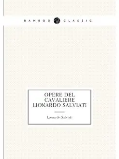 Opere del cavaliere Lionardo Salviati