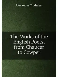 The Works of the English Poets, from Chaucer to Cowper