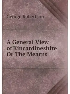 A General View of Kincardineshire Or